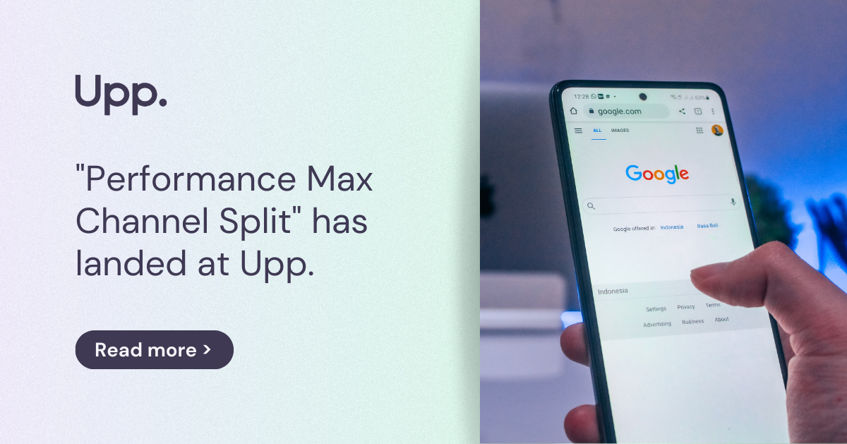 “Performance Max Channel Split” has landed at Upp.