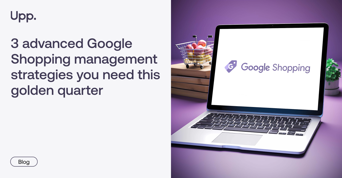 3 Advanced Google Shopping Management Strategies You Need This Golden Quarter